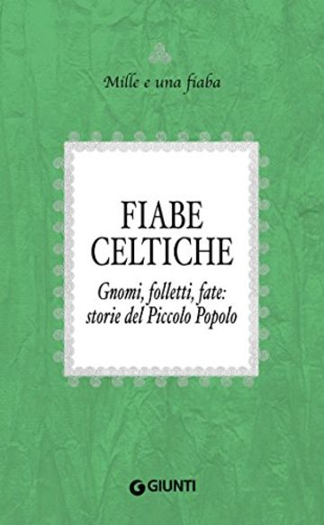 Fiabe celtiche: Gnomi, folletti, fate: storie del Piccolo Popolo (Mille e una fiaba Vol. 1)